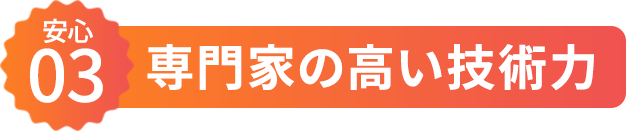 【安心03】専門家の高い技術力