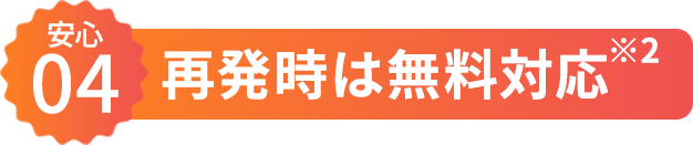 【安心04】再発時は無料対応