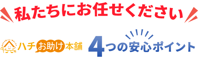 「私たちにお任せください」ハチのお助け本舗4つの安心ポイント